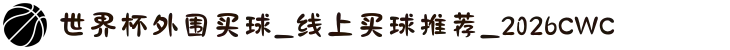 世界杯外围买球_线上买球推荐_2026CWC